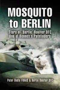 Mosquito to Berlin: Story of Bertie Boulter Dfc, One of Bennett's Pathfinders