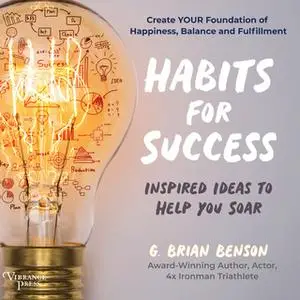 «Habits for Success: Inspired Ideas to Help You Soar» by G. Brian Benson