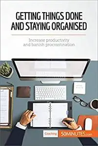 Getting Things Done and Staying Organised: Increase productivity and banish procrastination (Coaching)