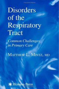 Disorders of the Respiratory Tract: Common Challenges in Primary Care (Current Clinical Practice) by Matthew L. Mintz (Repost)