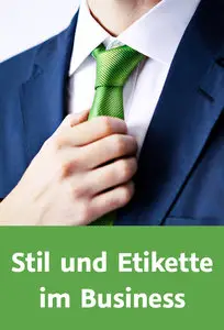  Stil und Etikette im Business Der erste Eindruck zählt – der letzte bleibt