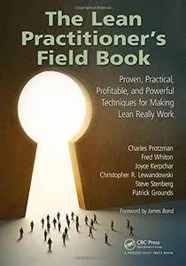 The Lean Practitioner's Field Book: Proven, Practical, Profitable and Powerful Techniques for Making Lean Really Work (repost)