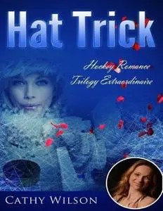 «Hat Trick: Hockey Romance Trilogy Extraordinaire» by Cathy Wilson