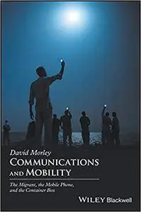 Communications and Mobility: The Mobile Phone, the Migrant,and the Container Box