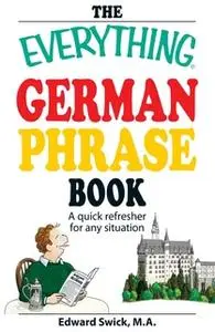 «The Everything German Phrase Book: A quick refresher for any situation» by Edward Swick