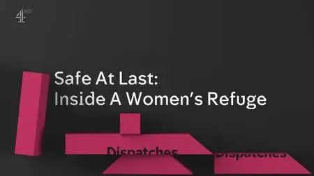 Ch4. Dispatches - Safe At Last: Inside A Women's Refuge (2019)