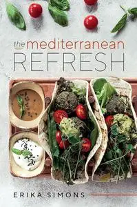 The Mediterranean Refresh: Over 100 Time Tested Delicious and Healthy Recipes For Living Your Best Life!