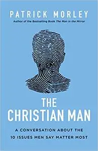 The Christian Man: A Conversation About the 10 Issues Men Say Matter Most