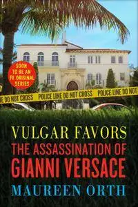 Vulgar Favors: The Hunt for Andrew Cunanan, the Man Who Killed Gianni Versace