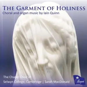 The Chapel Choir of Selwyn College, Cambridge - The Garment of Holiness. Choral and Organ Music by Iain Quinn (2019)