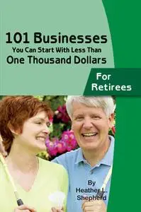 «101 Businesses You Can Start With Less Than One Thousand Dollars» by Heather L. Shepard