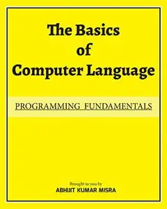 The Basics of Computer Language: PROGRAMMING FUNDAMENTALS