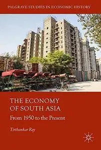 The Economy of South Asia: From 1950 to the Present (Palgrave Studies in Economic History)
