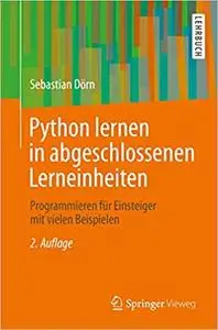 Python lernen in abgeschlossenen Lerneinheiten: Programmieren für Einsteiger mit vielen Beispielen