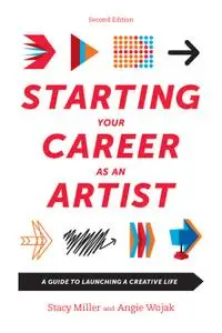 Starting Your Career as an Artist: A Guide to Launching a Creative Life, 2nd Edition