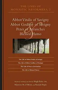 The Lives of Monastic Reformers 2: Abbot Vitalis of Savigny, Abbot Godfrey of Savigny, Peter of Avranches, and Blessed Hamo