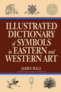 Illustrated Dictionary of Symbols in Eastern And Western Art