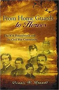 From Home Guards to Heroes: The 87th Pennsylvania and Its Civil War Community