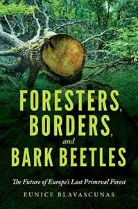 Foresters, Borders, and Bark Beetles: The Future of Europe's Last Primeval Forest