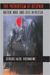 The Patriotism of Despair: Nation, War, and Loss in Russia