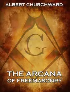 «The Arcana Of Freemasonry» by Albert Churchward