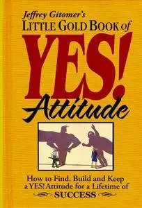 Little Gold Book of YES! Attitude: How to Find, Build and Keep a YES! Attitude for a Lifetime of SUCCESS