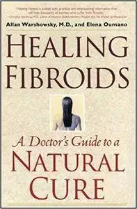 Healing Fibroids: A Doctor's Guide to a Natural Cure