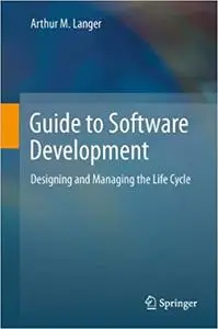 Guide to Software Development: Designing and Managing the Life Cycle, 2nd edition (repost)