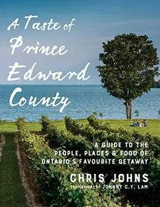 A Taste of Prince Edward County: A Guide to the People, Places & Food of Ontario's Favourite Getaway (Repost)