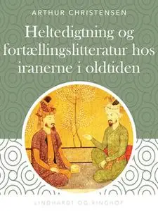 «Heltedigtning og fortællingslitteratur hos iranerne i oldtiden» by Arthur Christensen