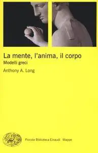 Anthony A. Long - La mente, l'anima, il corpo. Modelli greci