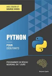 Python pour débutants: Programmer un réseau neuronal en 7 jours (technique pour débutants t. 4) (French Edition)