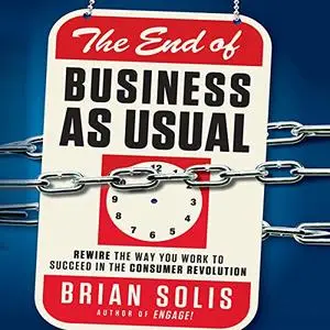 The End of Business as Usual: Rewire the Way You Work to Succeed in the Consumer Revolution [Audiobook]