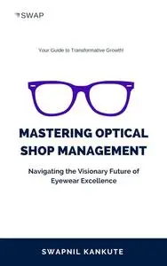 Mastering Optical Shop Management: Navigating the Visionary Future of Eyewear Excellence