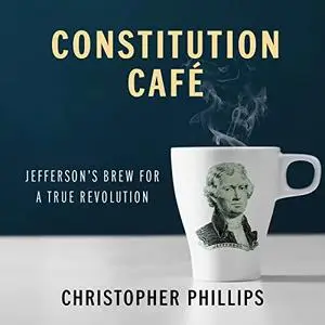Constitution Café: Jefferson's Brew for a True Revolution [Audiobook]