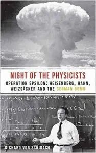 The Night of the Physicists: Operation Epsilon: Heisenberg, Hahn, Weizsäcker and the German Bomb