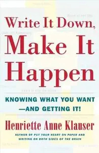 «Write It Down Make It Happen: Knowing What You Want and Getting It» by Henriette Anne Klauser