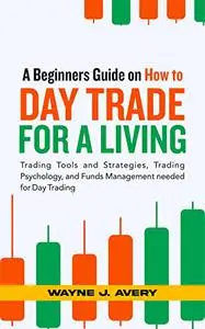 A Beginners Guide on How to Day Trade for a Living: Trading Tools and Strategies