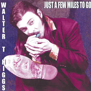 Walter T. Higgs - Just A Few Miles To Go (2001)