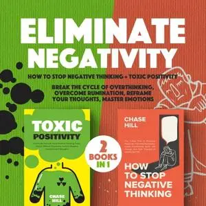 Eliminate Negativity: 2 Books in 1: How to Stop Negative Thinking, Toxic Positivity Break the Cycle of Overthinking [Audiobook]