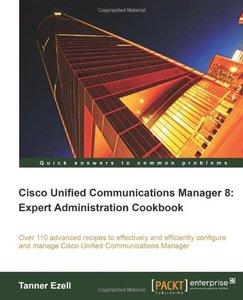 Cisco Unified Communications Manager 8: Expert Administration Cookbook (Repost)