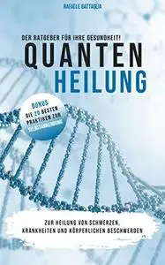 Quantenheilung: zur Heilung von Schmerzen, Krankheiten und körperlichen Beschwerden