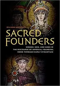 Sacred Founders: Women, Men, and Gods in the Discourse of Imperial Founding, Rome through Early Byzantium