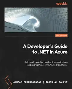 A Developer's Guide to .NET in Azure: Build quick, scalable cloud-native applications and microservices with .NET 6.0 and Azure