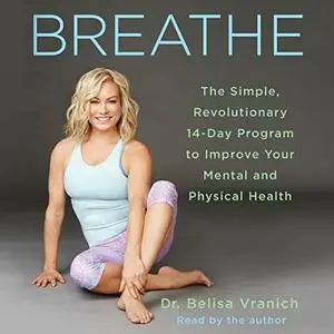 Breathe: The Simple, Revolutionary 14-Day Program to Improve Your Mental and Physical Health [Audiobook]