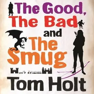 «The Good, the Bad and the Smug» by Tom Holt