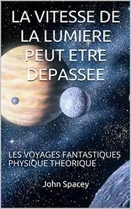 LA VITESSE DE LA LUMIERE PEUT ETRE DEPASSEE: LES VOYAGES FANTASTIQUES PHYSIQUE THEORIQUE