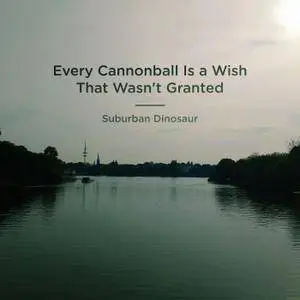 Suburban Dinosaur - Every Cannonball Is a Wish That Wasn't Granted (2017)