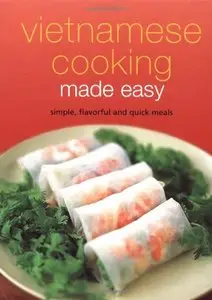 Vietnamese Cooking Made Easy: Simple, Flavorful and Quick Meals