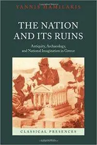The Nation and its Ruins: Antiquity, Archaeology, and National Imagination in Greece (Repost)